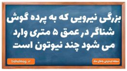 بزرگی نیرویی که به پرده گوش شناگر در عمق ۵ متری وارد می شود چند نیوتون است فیزیک دهم