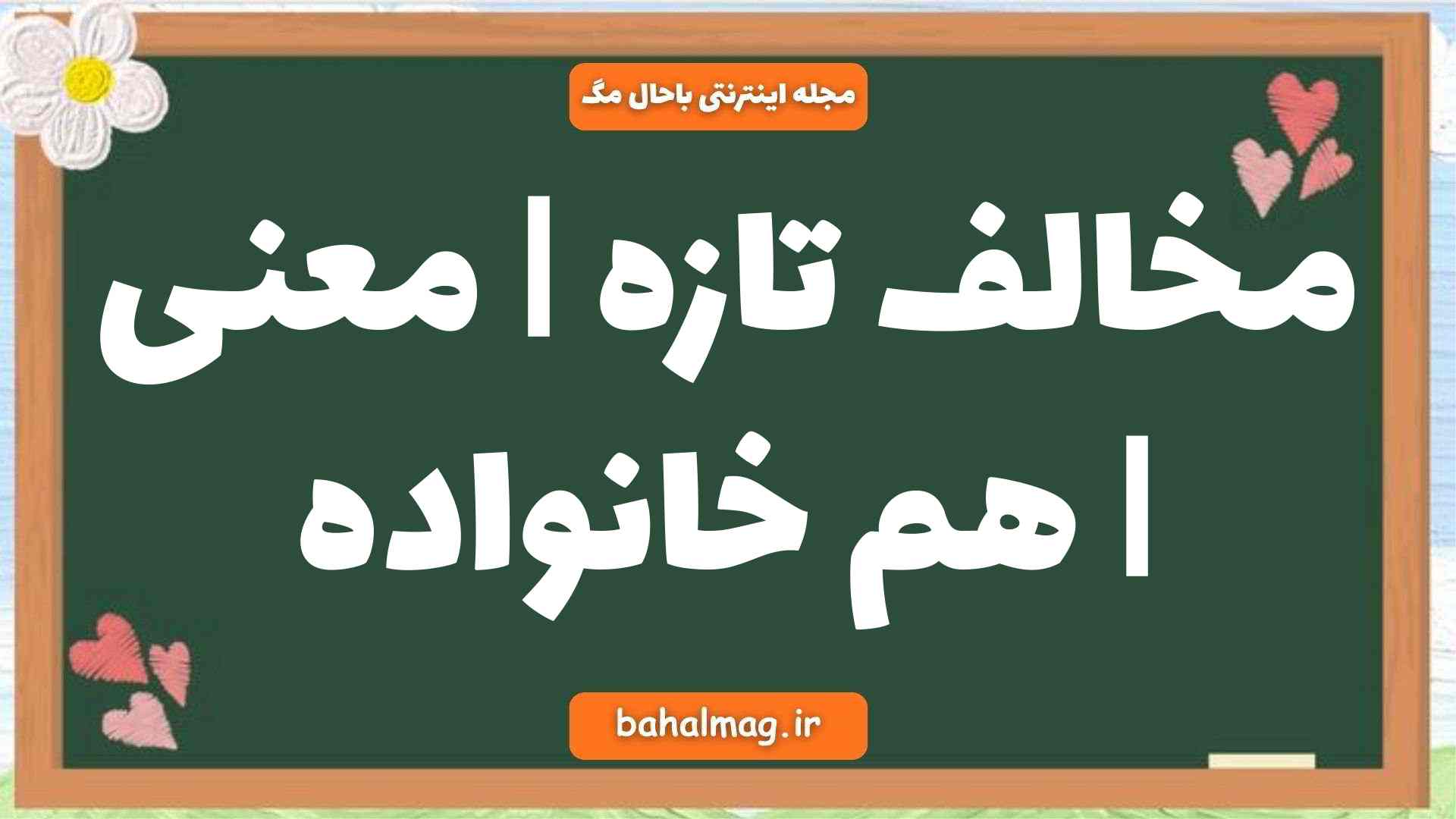 مخالف تازه | معنی | هم خانواده