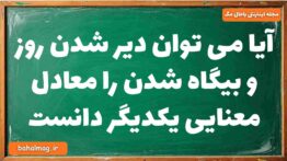 آیا می توان دیر شدن روز و بیگاه شدن را معادل معنایی یکدیگر دانست