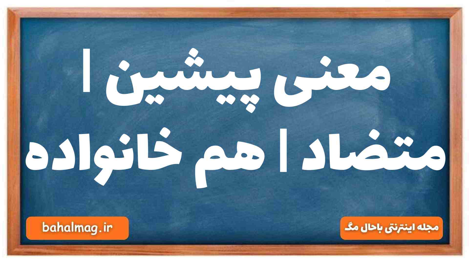 معنی پیشین | متضاد | هم خانواده