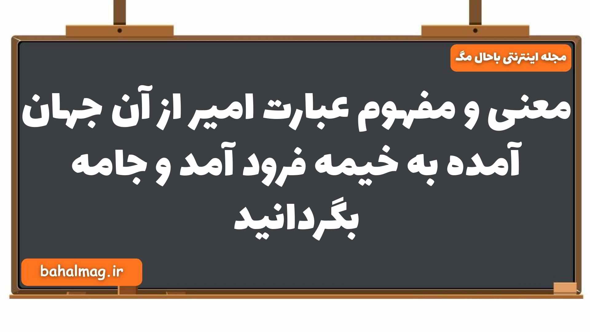معنی و مفهوم عبارت امیر از آن جهان آمده به خیمه فرود آمد و جامه بگردانید فارسی یازدهم