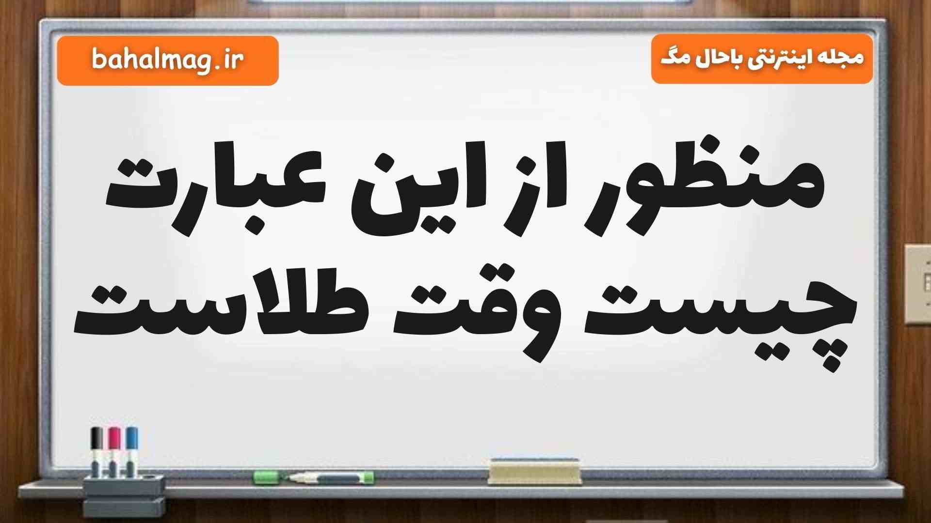 منظور از این عبارت چیست وقت طلاست