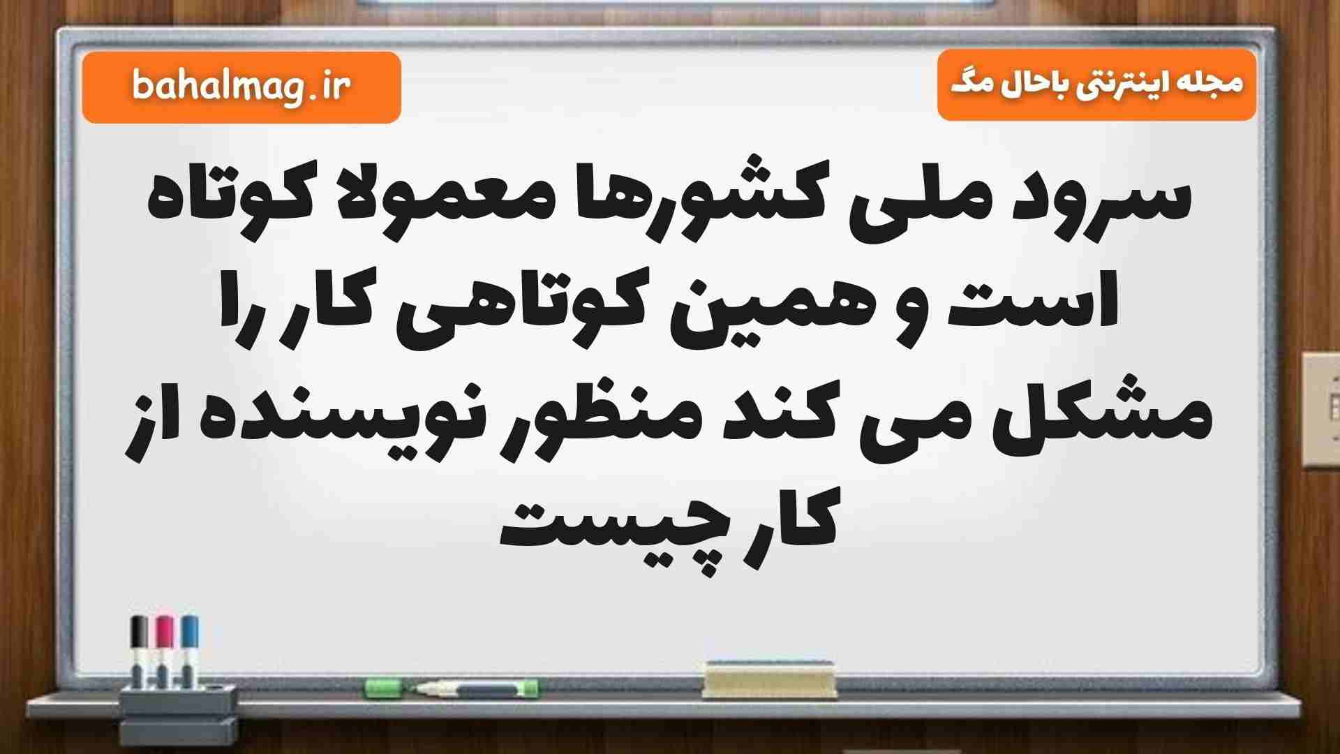 سرود ملی کشورها معمولا کوتاه است و همین کوتاهی کار را مشکل می کند منظور نویسنده از کار چیست فارسی پنجم