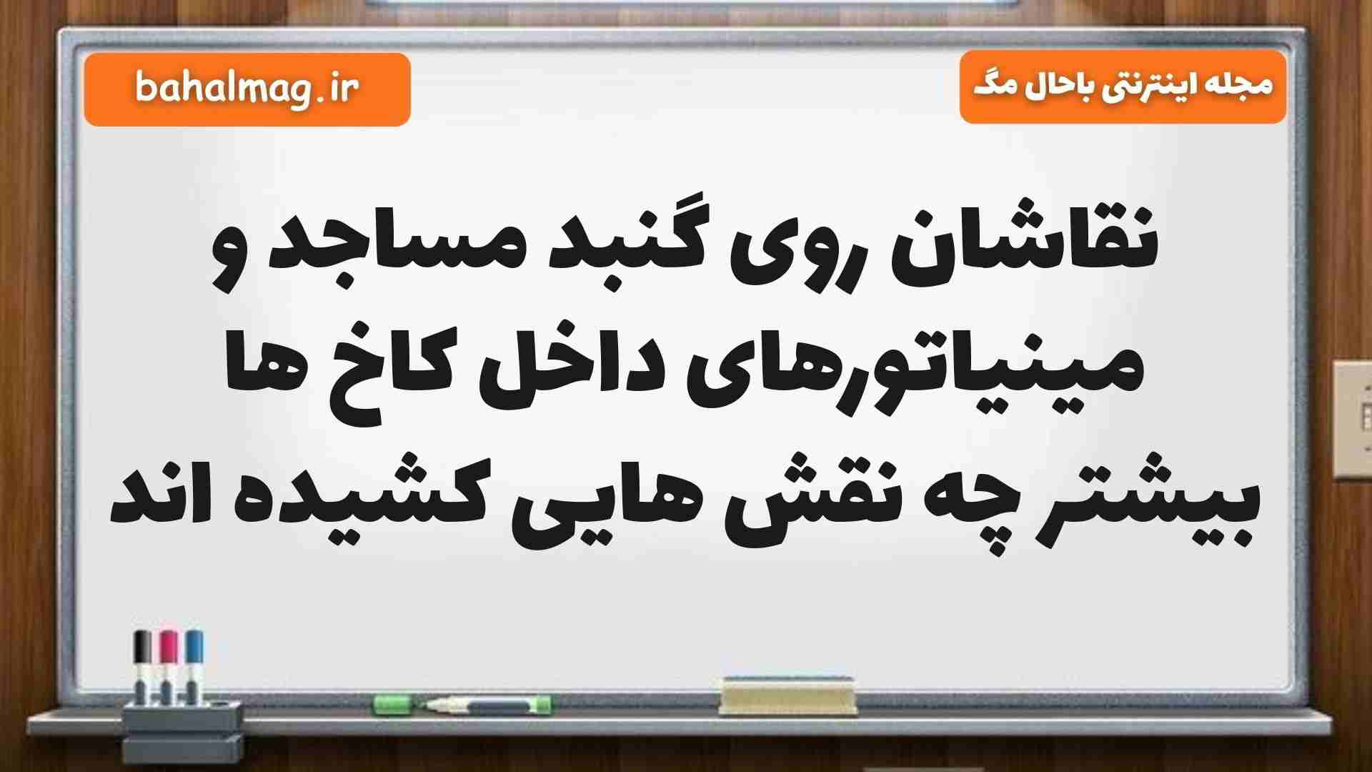نقاشان روی گنبد مساجد و مینیاتورهای داخل کاخ ها بیشتر چه نقش هایی کشیده اند مطالعات ششم