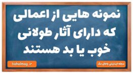 نمونه هایی از اعمالی که دارای آثار طولانی خوب یا بد هستند