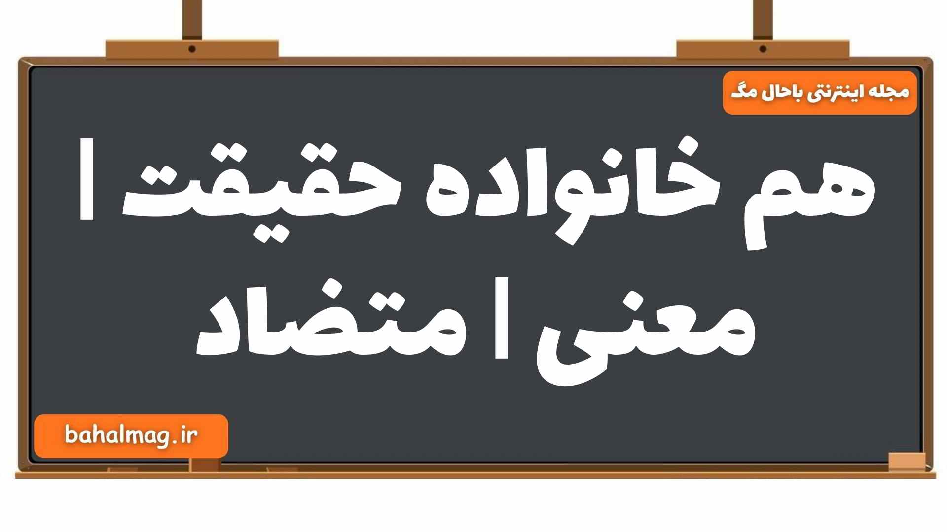 هم خانواده حقیقت | معنی | متضاد