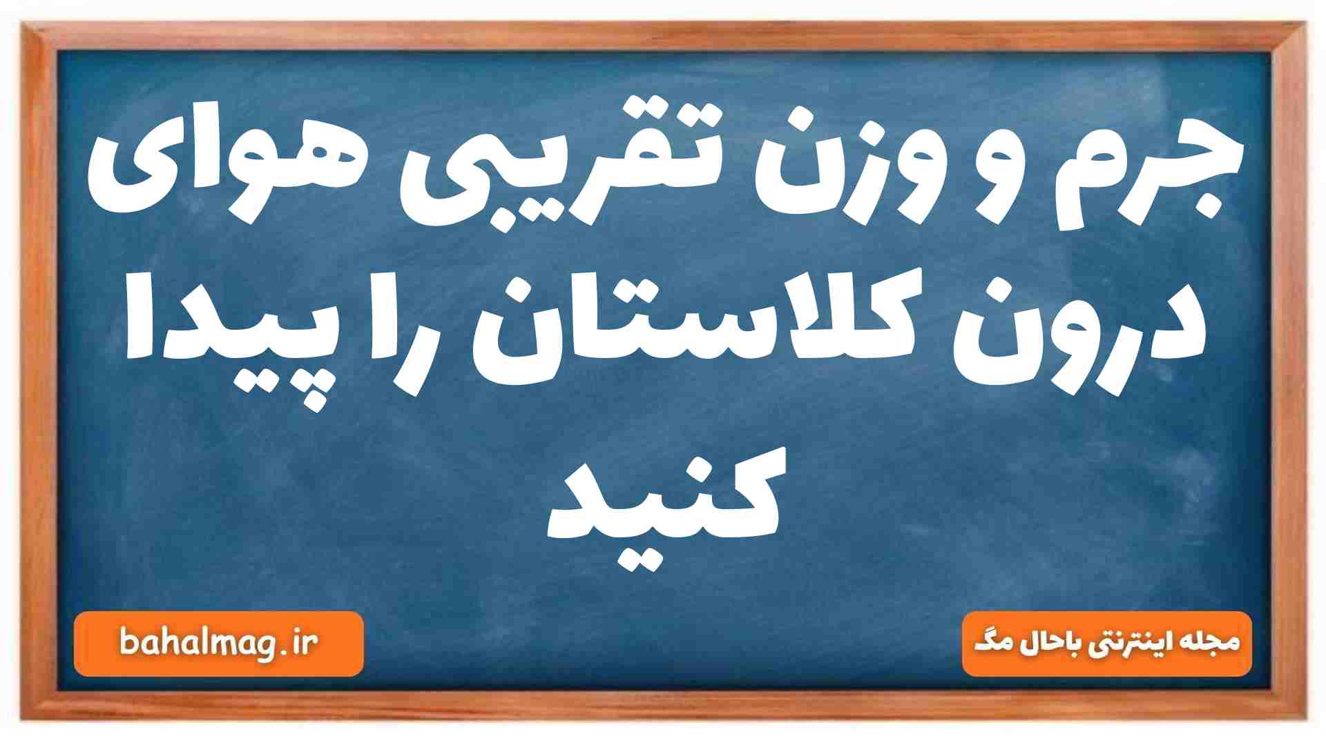 جرم و وزن تقریبی هوای درون کلاستان را پیدا کنید فیزیک دهم