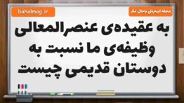 به عقیده‌ی عنصرالمعالی وظیفه‌ی ما نسبت به دوستان قدیمی چیست