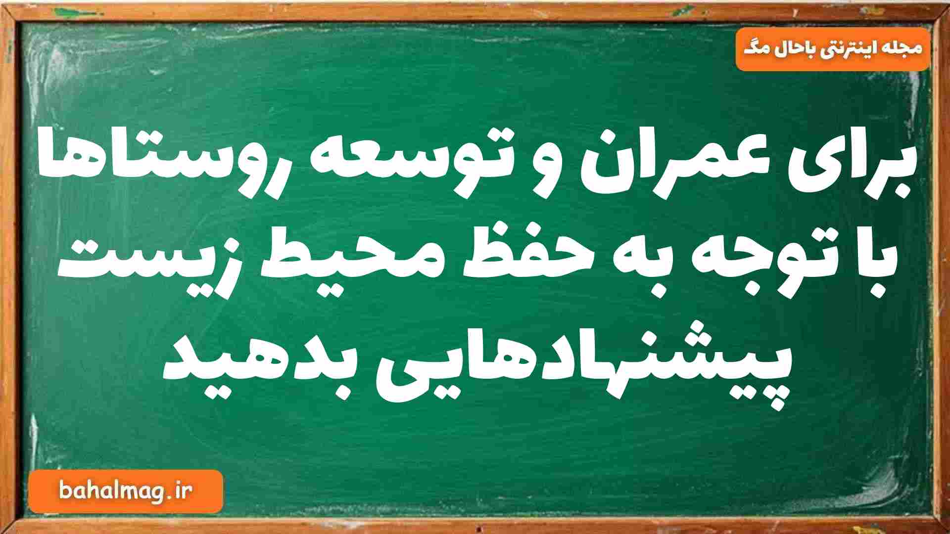 برای عمران و توسعه روستاها با توجه به حفظ محیط زیست پیشنهادهایی بدهید