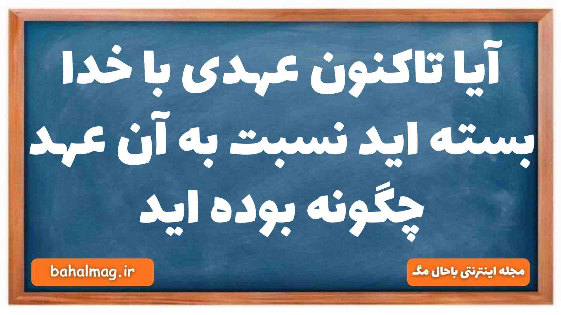 آیا تاکنون عهدی با خدا بسته اید نسبت به آن عهد چگونه بوده اید