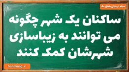 ساکنان یک شهر چگونه می توانند به زیباسازی شهرشان کمک کنند