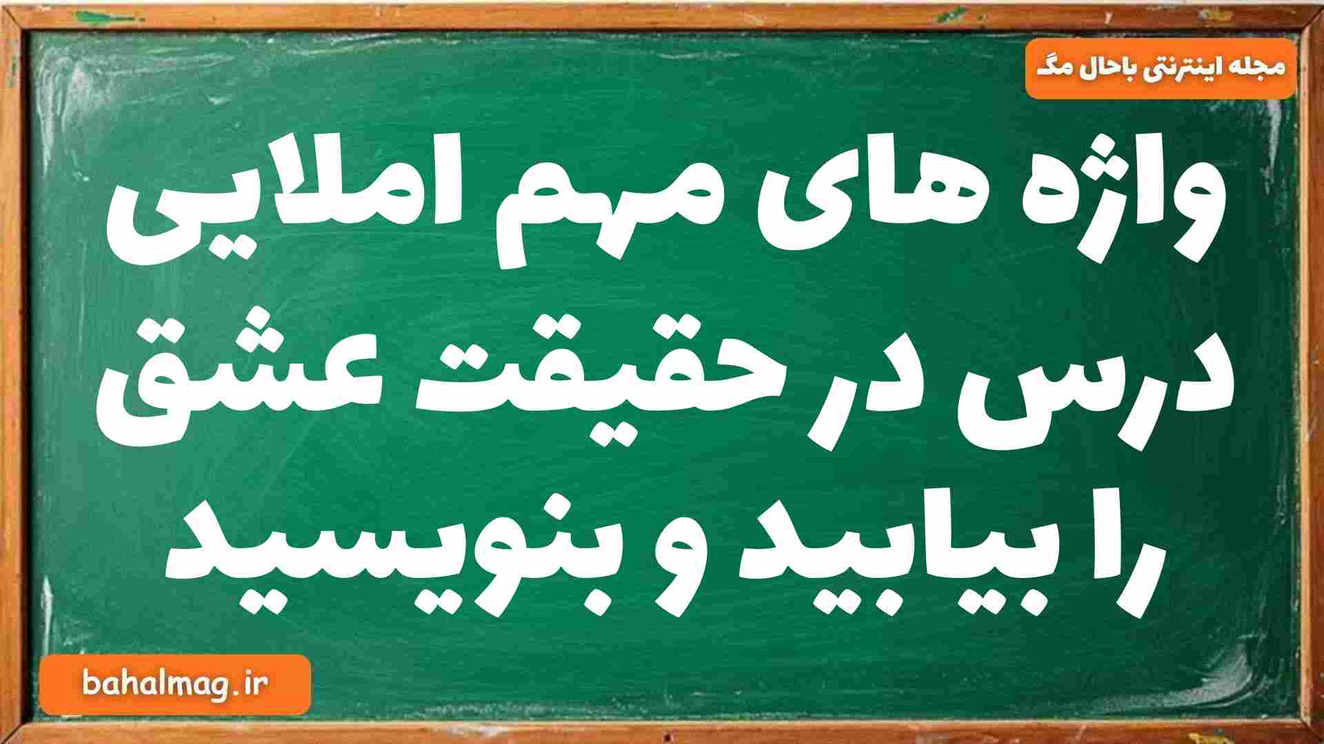 واژه های مهم املایی درس در حقیقت عشق را بیابید و بنویسید فارسی دوازدهم
