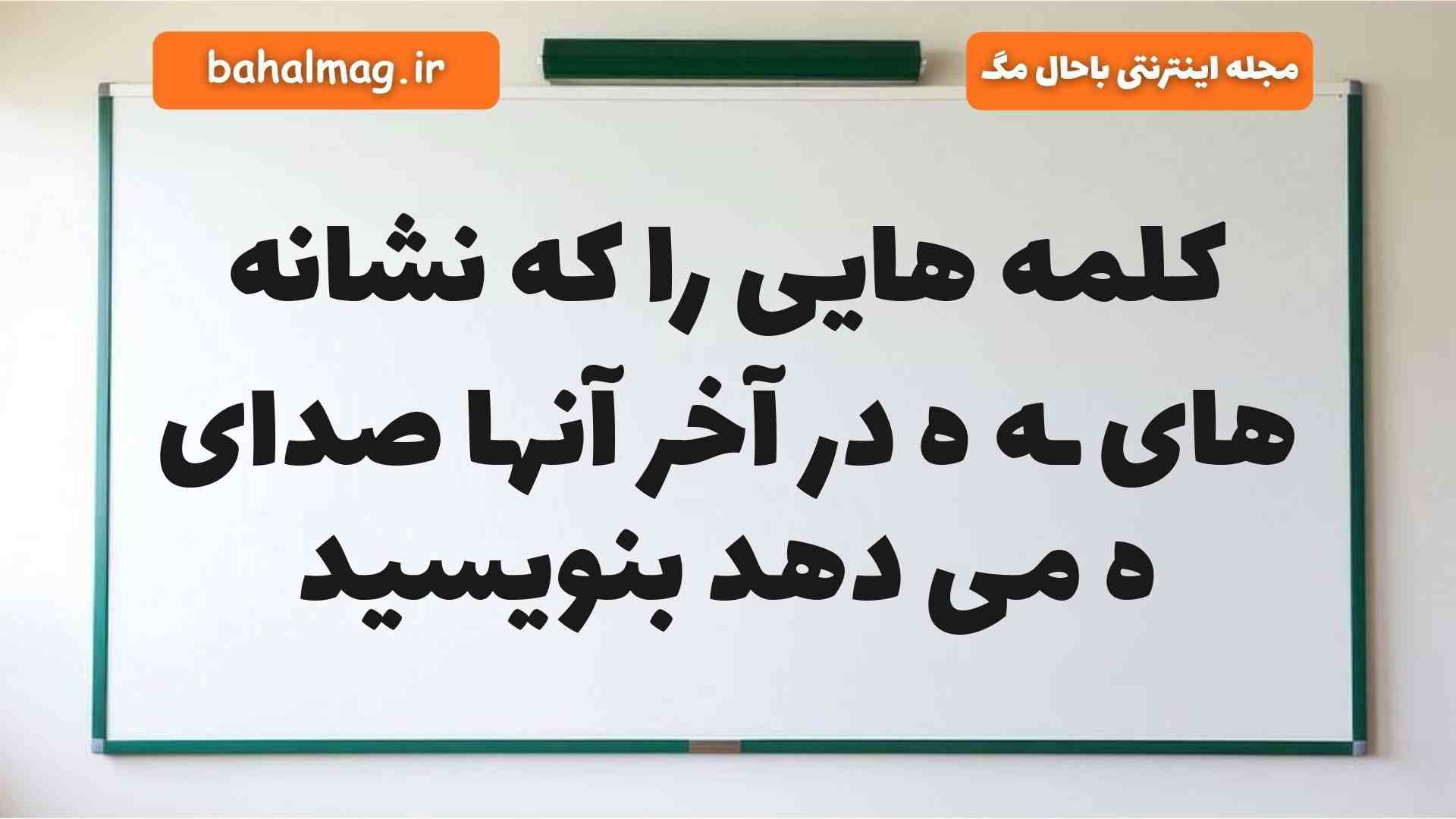 کلمه هایی را که نشانه های ـه ه در آخر آنها صدای ه می دهد بنویسید فارسی دوم