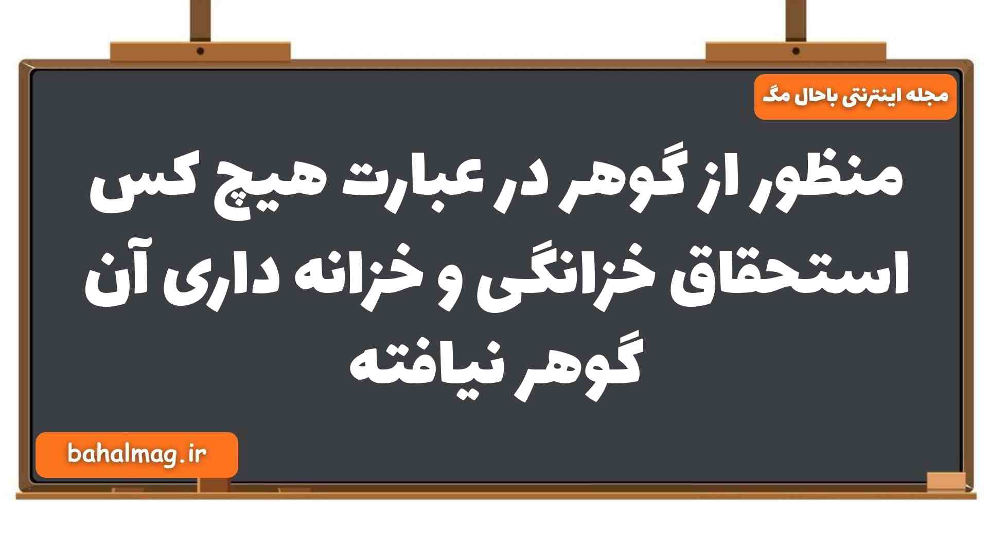 منظور از گوهر در عبارت هیچ کس استحقاق خزانگی و خزانه داری آن گوهر نیافته فارسی یازدهم