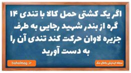 اگر یک کشتی حمل کالا با تندی ۱۴ گره از بندر شهید رجایی به طرف جزیره لاوان حرکت کند تندی آن را به دست
