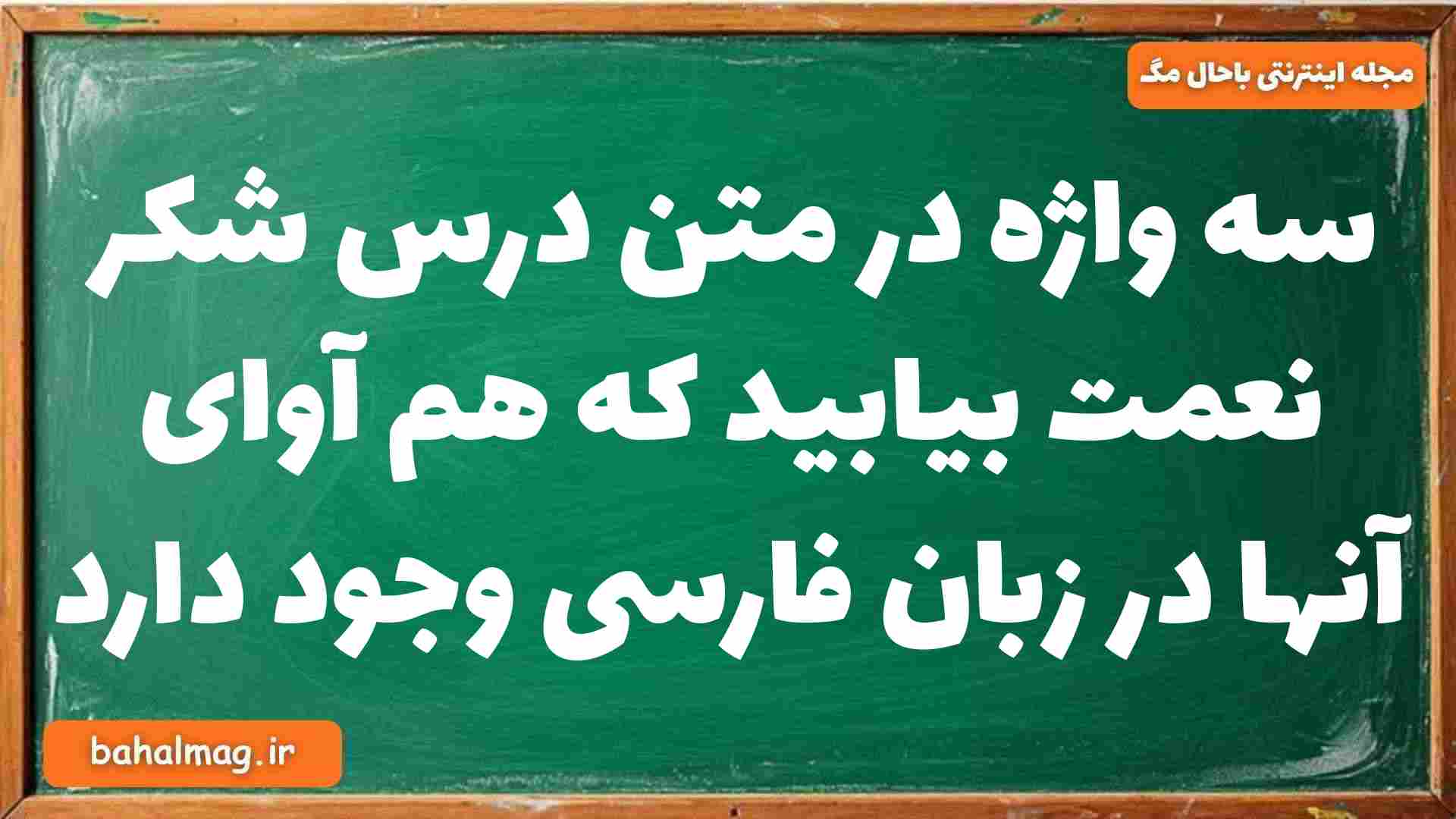سه واژه در متن درس شکر نعمت بیابید که هم آوای آنها در زبان فارسی وجود دارد فارسی دوازدهم